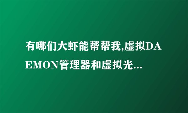 有哪们大虾能帮帮我,虚拟DAEMON管理器和虚拟光驱是什么,有什么作用啊?