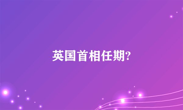 英国首相任期?