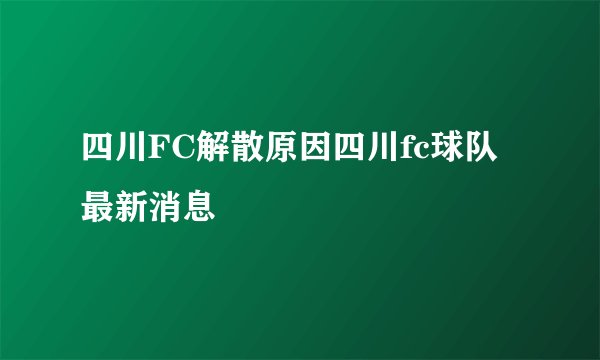 四川FC解散原因四川fc球队最新消息