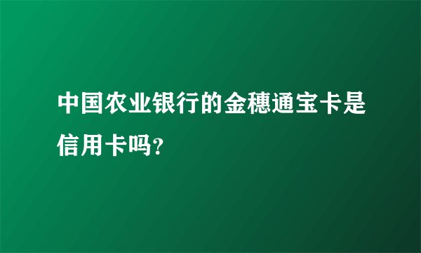 中国农业银行的金穗通宝卡是信用卡吗？