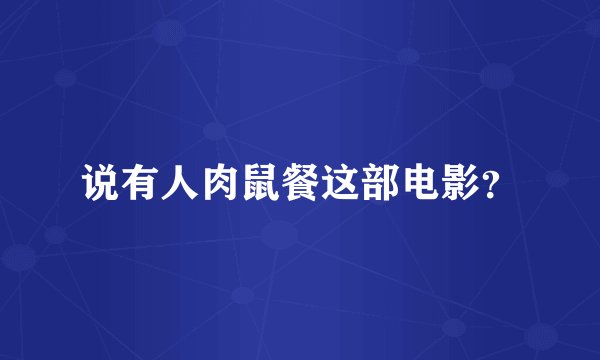 说有人肉鼠餐这部电影？