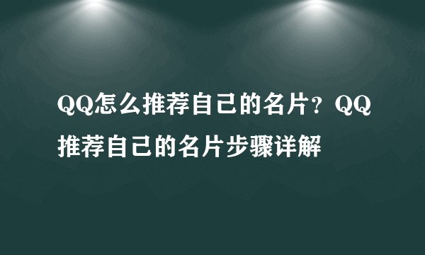 QQ怎么推荐自己的名片？QQ推荐自己的名片步骤详解