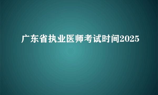 广东省执业医师考试时间2025