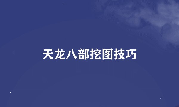 天龙八部挖图技巧