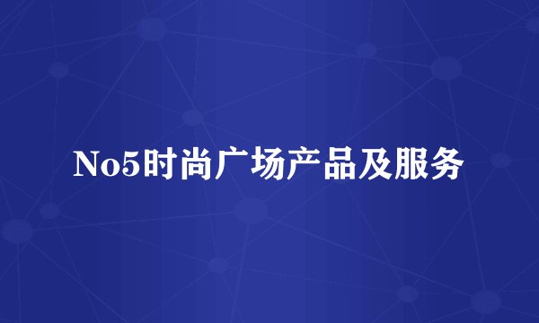 No5时尚广场产品及服务