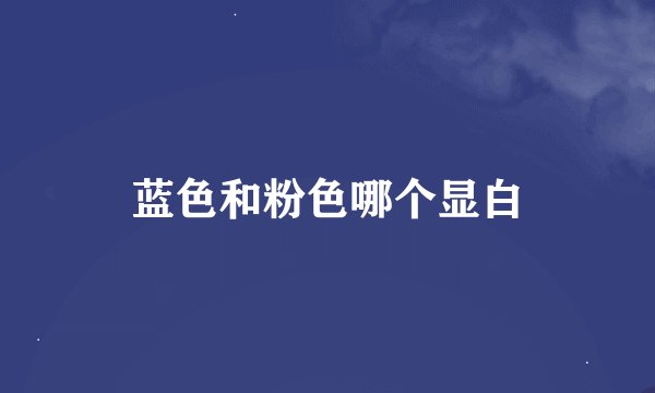 蓝色和粉色哪个显白