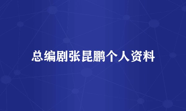 总编剧张昆鹏个人资料