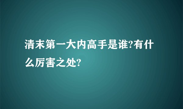 清末第一大内高手是谁?有什么厉害之处?