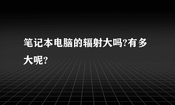 笔记本电脑的辐射大吗?有多大呢?