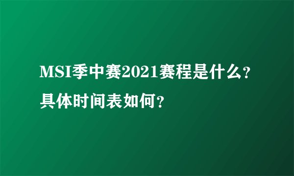 MSI季中赛2021赛程是什么？具体时间表如何？