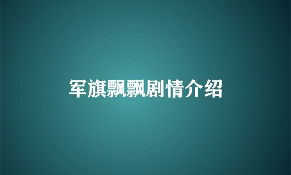 军旗飘飘剧情介绍