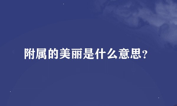 附属的美丽是什么意思？