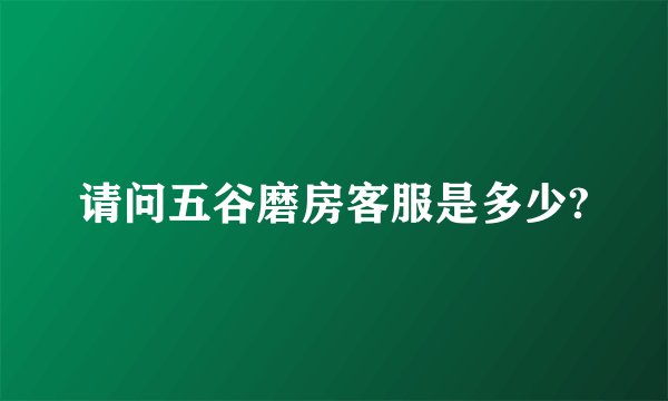 请问五谷磨房客服是多少?