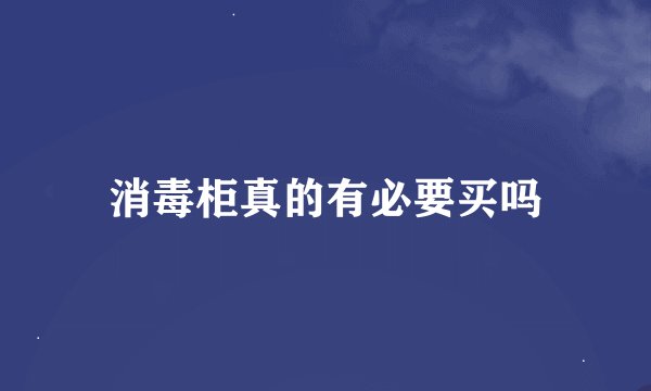 消毒柜真的有必要买吗