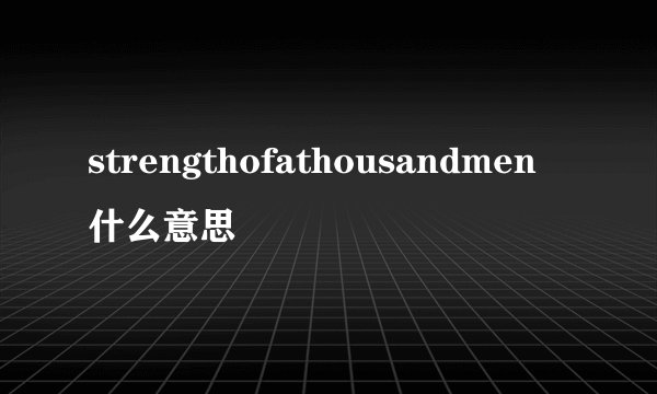 strengthofathousandmen什么意思
