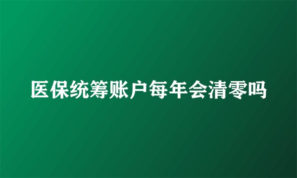 医保统筹账户每年会清零吗