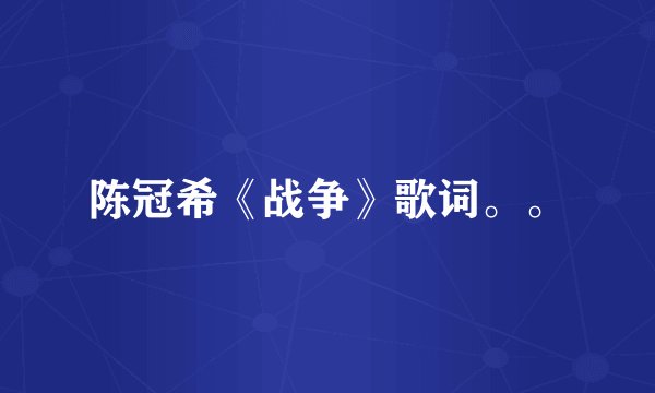陈冠希《战争》歌词。。