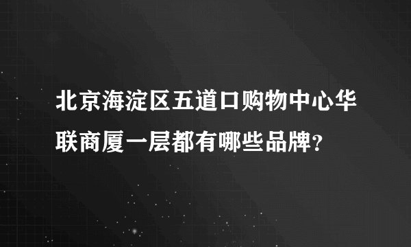 北京海淀区五道口购物中心华联商厦一层都有哪些品牌？