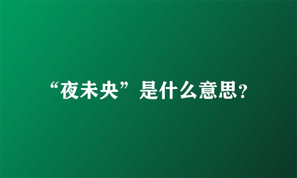 “夜未央”是什么意思？