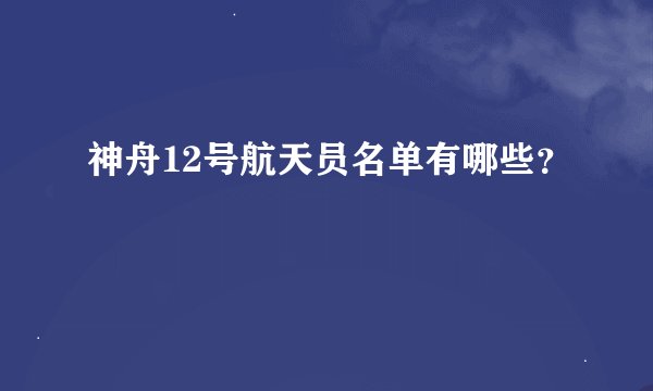 神舟12号航天员名单有哪些？