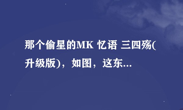 那个偷星的MK 忆语 三四殇(升级版)，如图，这东西怎么用