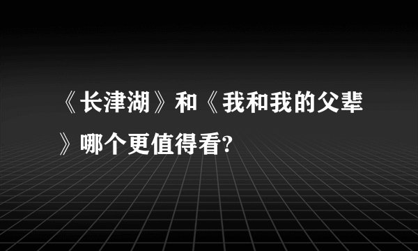 《长津湖》和《我和我的父辈》哪个更值得看?