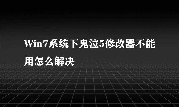 Win7系统下鬼泣5修改器不能用怎么解决