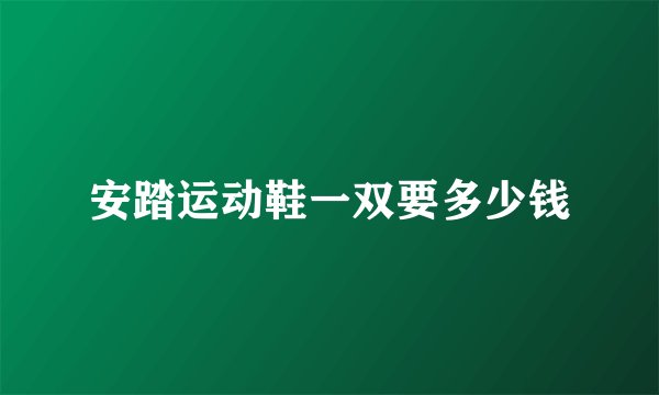 安踏运动鞋一双要多少钱