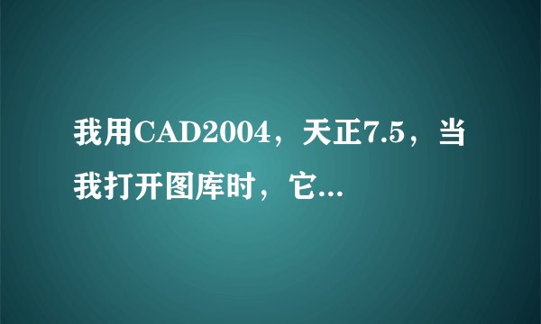 我用CAD2004，天正7.5，当我打开图库时，它提示TKW文件不存在，谁知道如何解决？邮箱zhile0926@sina.cn 谢