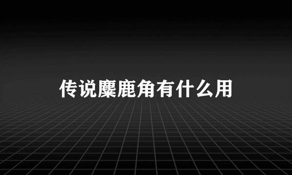 传说麋鹿角有什么用