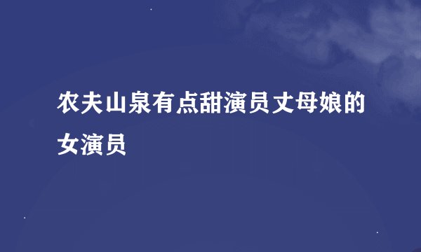 农夫山泉有点甜演员丈母娘的女演员