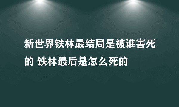 新世界铁林最结局是被谁害死的 铁林最后是怎么死的