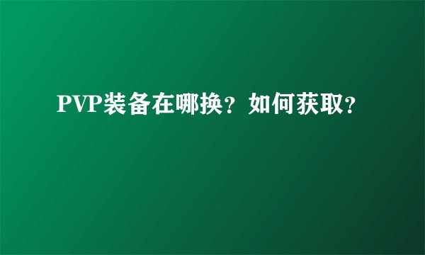 PVP装备在哪换？如何获取？