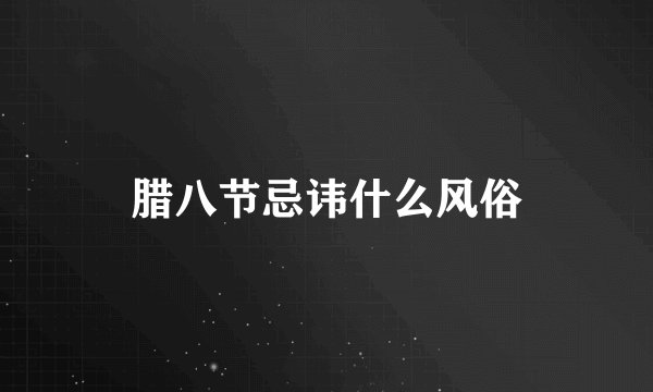 腊八节忌讳什么风俗