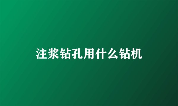 注浆钻孔用什么钻机