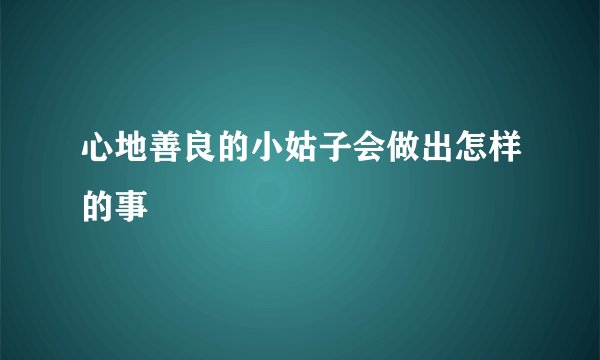 心地善良的小姑子会做出怎样的事