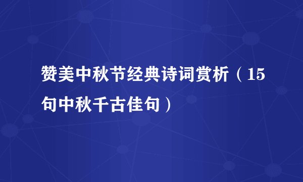 赞美中秋节经典诗词赏析（15句中秋千古佳句）