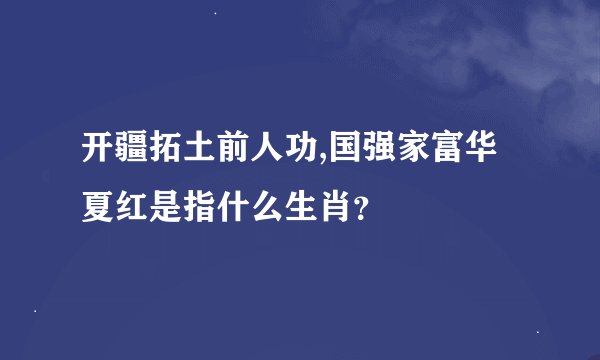 开疆拓土前人功,国强家富华夏红是指什么生肖？