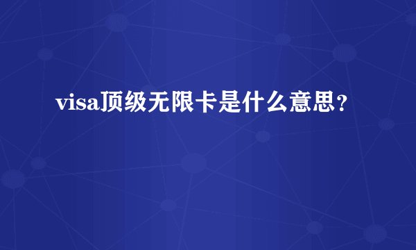 visa顶级无限卡是什么意思？