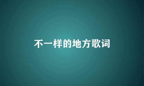 不一样的地方歌词