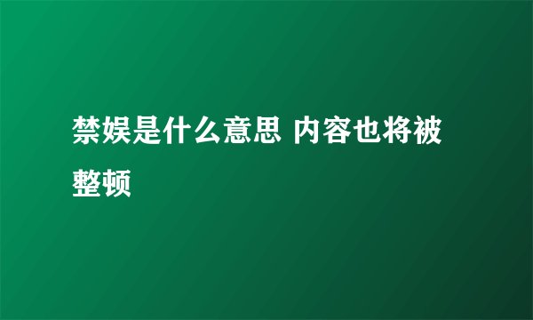 禁娱是什么意思 内容也将被整顿