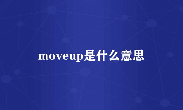 moveup是什么意思