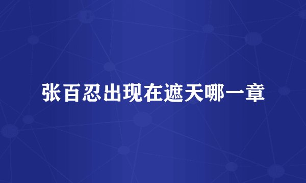 张百忍出现在遮天哪一章