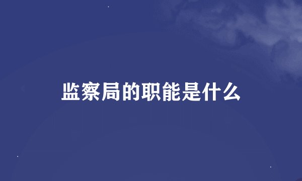 监察局的职能是什么