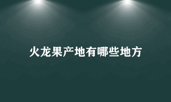 火龙果产地有哪些地方