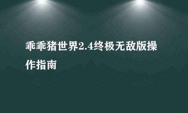 乖乖猪世界2.4终极无敌版操作指南
