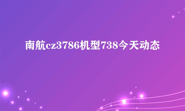 南航cz3786机型738今天动态