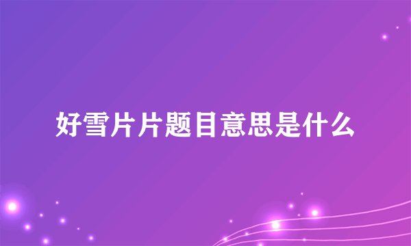好雪片片题目意思是什么