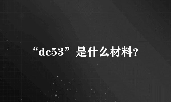 “dc53”是什么材料？