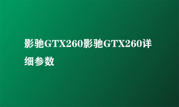 影驰GTX260影驰GTX260详细参数